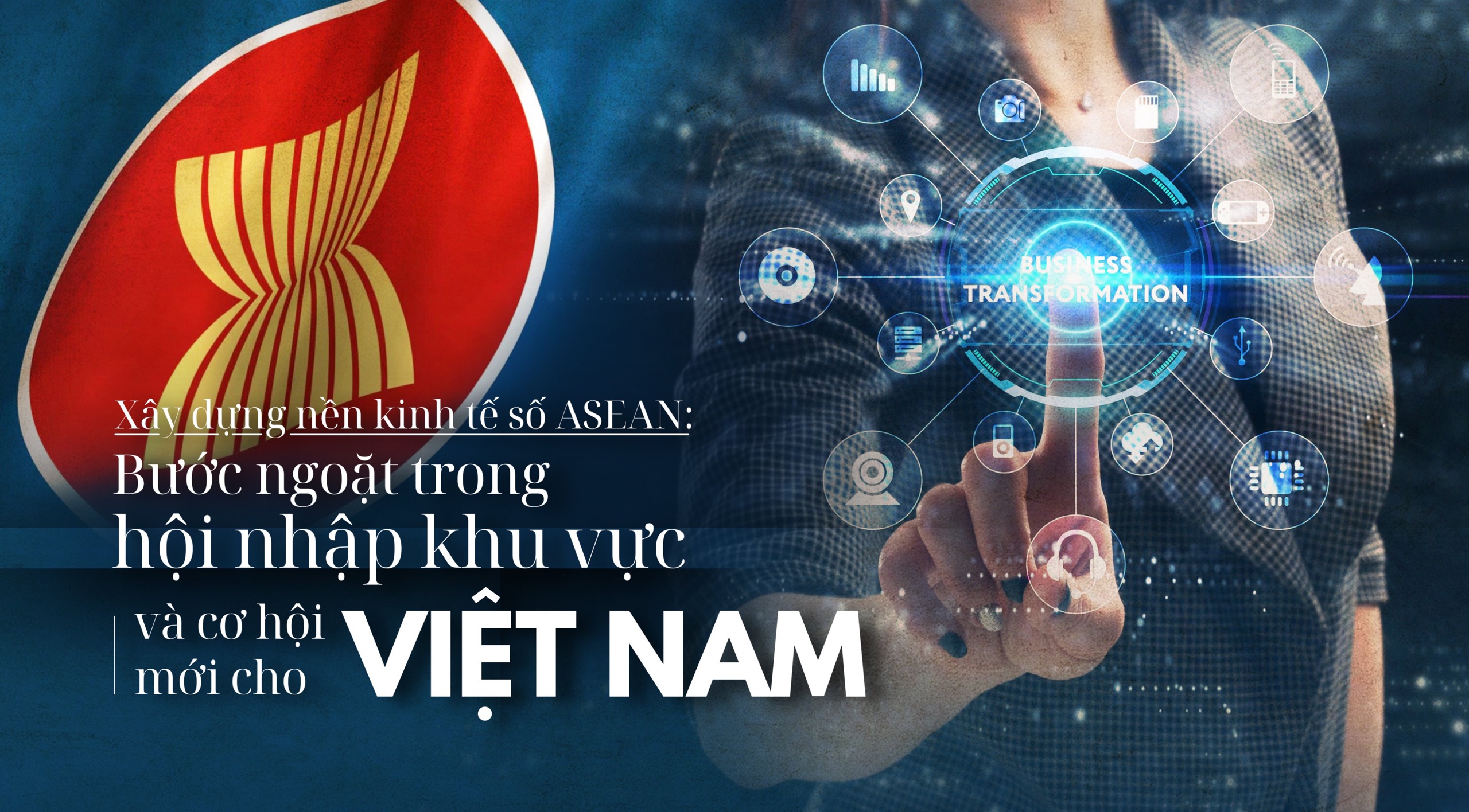 Xây dựng nền kinh tế số ASEAN: Bước ngoặt trong hội nhập khu vực, cơ hội mới cho Việt Nam